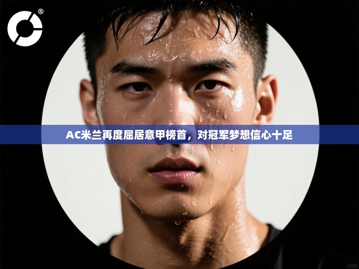 AC米兰再度屈居意甲榜首,对冠军梦想信心十足 第2张